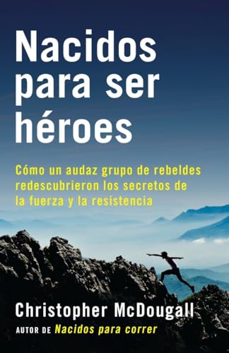 Imagen de archivo de Nacidos para Ser Hroes / Natural Born Heroes: Mastering the Lost Secrets of Strength and Endurance : Cmo un Audaz Grupo de Rebeldes Redescubrieron Los Secretos de la Fuerza y la Resistencia a la venta por Better World Books