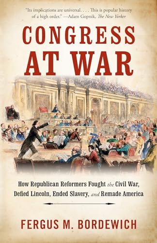 Imagen de archivo de Congress at War: How Republican Reformers Fought the Civil War, Defied Lincoln, Ended Slavery, and Remade America a la venta por HPB-Emerald