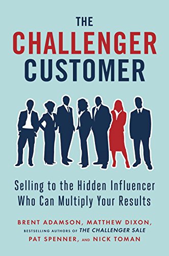 9781101980408: The Challenger Customer: Selling to the Hidden Influencer Who Can Multiply Your Results