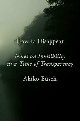 Beispielbild fr How to Disappear: Notes on Invisibility in a Time of Transparency zum Verkauf von SecondSale