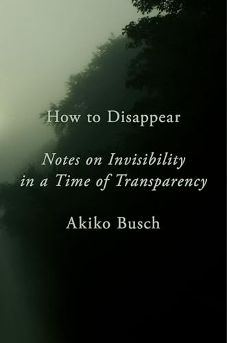 Stock image for How to Disappear: Notes on Invisibility in a Time of Transparency for sale by Half Price Books Inc.