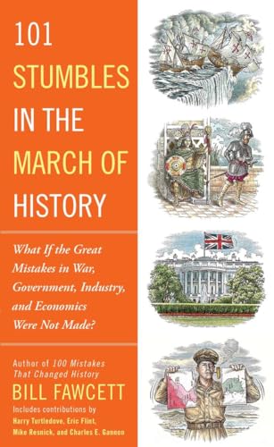 Stock image for 101 Stumbles in the March of History: What If the Great Mistakes in War, Government, Industry, and Economics Were Not Made? for sale by PlumCircle