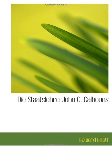 Die Staatslehre John C. Calhouns (9781103001651) by Elliott, Edward