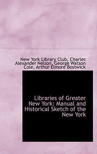 Stock image for Libraries of Greater New York: Manual and Historical Sketch of the New York for sale by THE SAINT BOOKSTORE