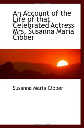 Stock image for An Account of the Life of that Celebrated Actress Mrs. Susanna Maria Cibber for sale by Revaluation Books