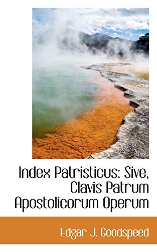 Index Patristicus: Sive, Clavis Patrum Apostolicorum Operum (9781103005482) by Goodspeed, Edgar J.