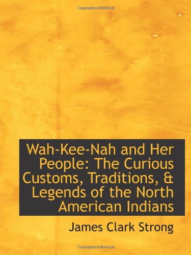 Stock image for Wah-Kee-Nah and Her People: The Curious Customs, Traditions, & Legends of the North American Indians for sale by Revaluation Books