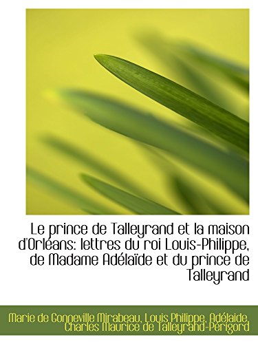 Beispielbild fr Le prince de Talleyrand et la maison d'Orlans: lettres du roi Louis-Philippe, de Madame Adlade et zum Verkauf von Revaluation Books