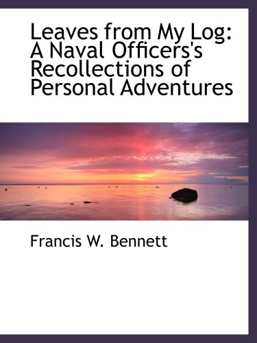 Imagen de archivo de Leaves from My Log: A Naval Officers's Recollections of Personal Adventures a la venta por Revaluation Books