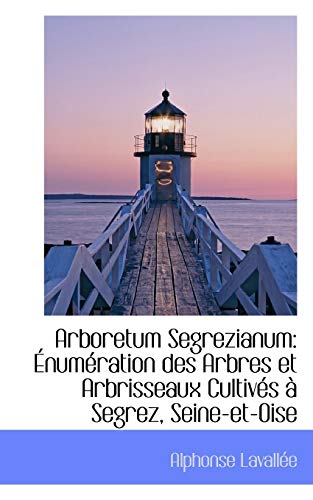 9781103017591: Arboretum Segrezianum: Enumeration Des Arbres Et Arbrisseaux Cultives a Segrez, Seine-et-oise