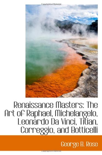 Stock image for Renaissance Masters: The Art of Raphael, Michelangelo, Leonardo Da Vinci, Titian, Correggio, and Bot for sale by Revaluation Books