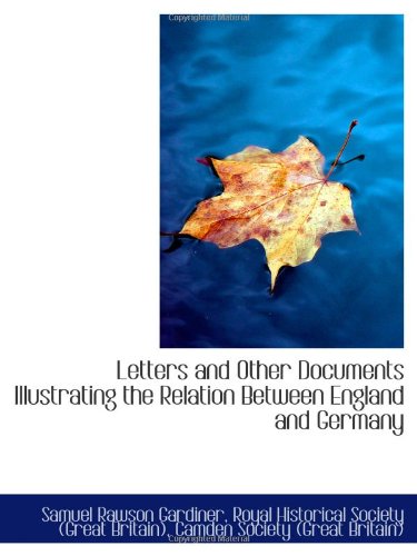 Letters and Other Documents Illustrating the Relation Between England and Germany (9781103020850) by Gardiner, Samuel Rawson