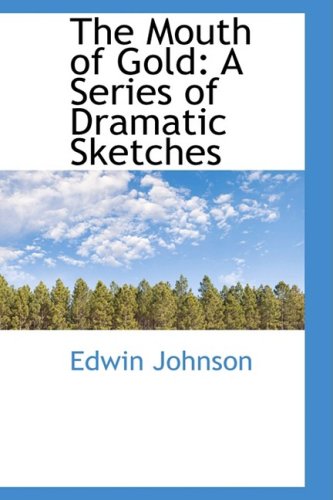 The Mouth of Gold: A Series of Dramatic Sketches (9781103024957) by Johnson, Edwin