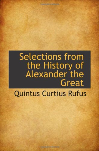 Selections from the History of Alexander the Great (9781103026104) by Rufus, Quintus Curtius