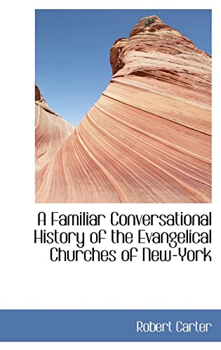 A Familiar Conversational History of the Evangelical Churches of New-York (9781103029884) by Carter, Robert