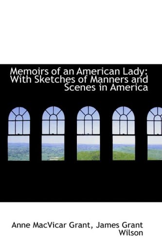 Memoirs of an American Lady: With Sketches of Manners and Scenes in America (9781103031665) by Grant, Anne Macvicar