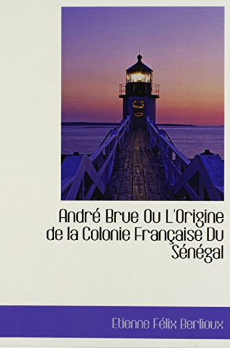 9781103035182: Andr Brue Ou L'Origine de la Colonie Franaise Du Sngal