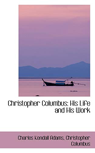 Christopher Columbus: His Life and His Work (9781103036479) by Adams, Charles Kendall