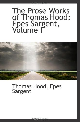 The Prose Works of Thomas Hood: Epes Sargent, Volume I (9781103040018) by Hood, Thomas