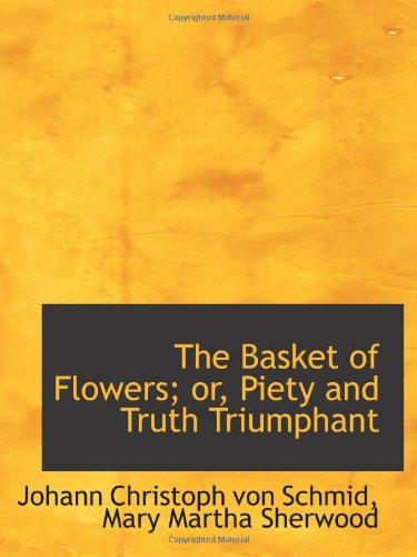 Stock image for The Basket of Flowers; or, Piety and Truth Triumphant for sale by Revaluation Books