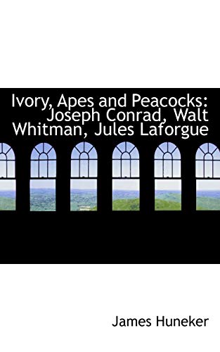Ivory, Apes and Peacocks: Joseph Conrad, Walt Whitman, Jules Laforgue (9781103042302) by Huneker, James Gibbons