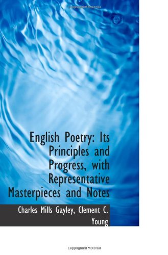English Poetry: Its Principles and Progress, with Representative Masterpieces and Notes (9781103042395) by Gayley, Charles Mills