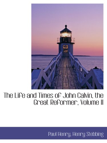 The Life and Times of John Calvin, the Great Reformer, Volume II (9781103043972) by Henry, Paul