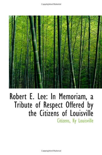Stock image for Robert E. Lee: In Memoriam, a Tribute of Respect Offered by the Citizens of Louisville for sale by Revaluation Books