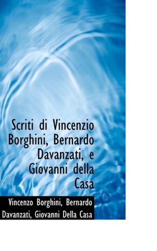 Scriti Di Vincenzio Borghini, Bernardo Davanzati, E Giovanni Della Casa (Italian Edition) (9781103049936) by Borghini, Vincenzo
