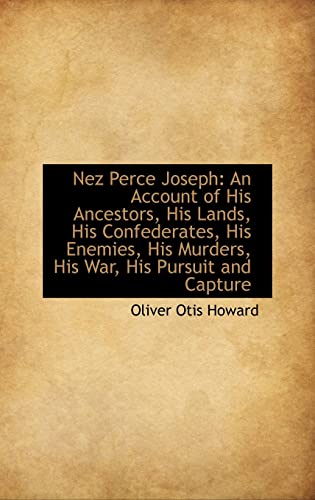 Nez Perce Joseph: An Account of His Ancestors, His Lands, His Confederates, His Enemies, His Murders (9781103051564) by Howard, Oliver Otis