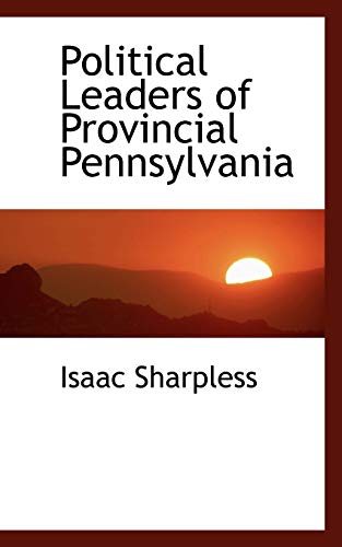 Political Leaders of Provincial Pennsylvania (9781103052271) by Sharpless, Isaac