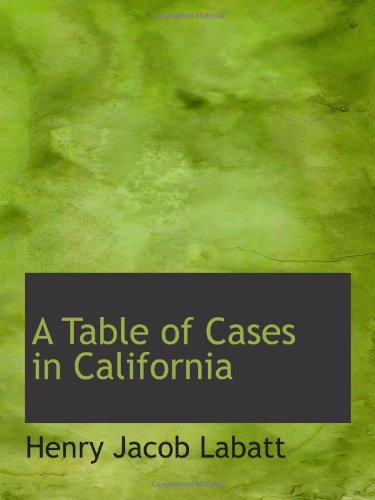 A Table of Cases in California (9781103052653) by Labatt, Henry Jacob