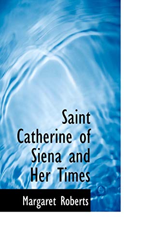 Saint Catherine of Siena and Her Times (9781103053551) by Roberts, Margaret