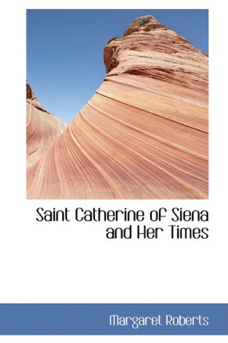 Saint Catherine of Siena and Her Times (9781103053568) by Roberts, Margaret