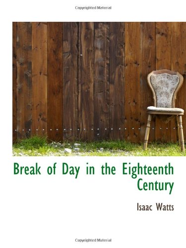 Break of Day in the Eighteenth Century (9781103053711) by Watts, Isaac