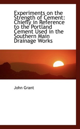 Experiments on the Strength of Cement: Chiefly in Reference to the Portland Cement Used in the South (9781103055951) by Grant, John