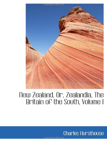 Imagen de archivo de New Zealand, Or, Zealandia, The Britain of the South, Volume I a la venta por Revaluation Books