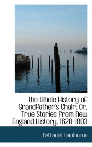 9781103060122: The Whole History of Grandfather's Chair: Or, True Stories from New England History, 1620-1803