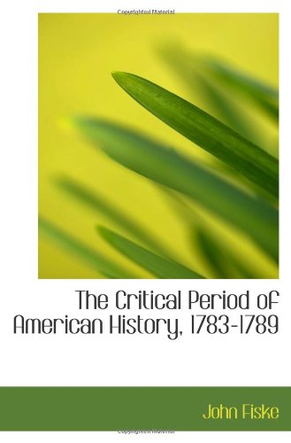 The Critical Period of American History, 1783-1789 (9781103061440) by Fiske, John