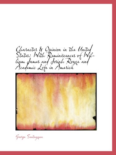 Character & Opinion in the United States: With Reminiscences of William James and Josiah Royce and A (9781103063529) by Santayana, George