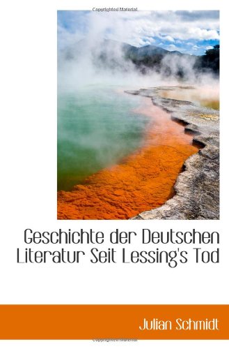 Geschichte der Deutschen Literatur Seit Lessing's Tod (9781103064922) by Schmidt, Julian