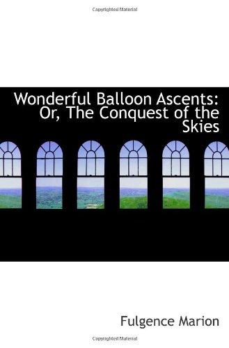 Stock image for Wonderful Balloon Ascents: Or, The Conquest of the Skies for sale by Revaluation Books