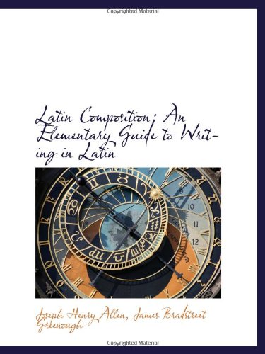 Latin Composition: An Elementary Guide to Writing in Latin (9781103067817) by Allen, Joseph Henry