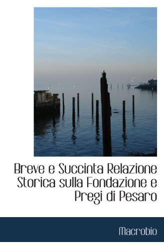 Stock image for Breve e Succinta Relazione Storica sulla Fondazione e Pregi di Pesaro for sale by Revaluation Books