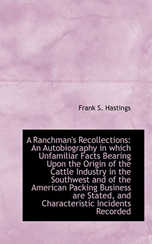 9781103073146: A Ranchman's Recollections: An Autobiography in Which Unfamiliar Facts Bearing upon the Origin of the Cattle Industry