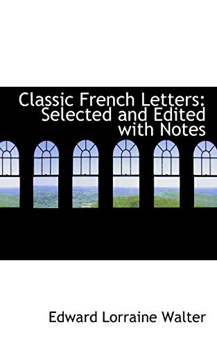 Classic French Letters: Selected and Edited With Notes (French Edition) (9781103075584) by Walter, Edward Lorraine