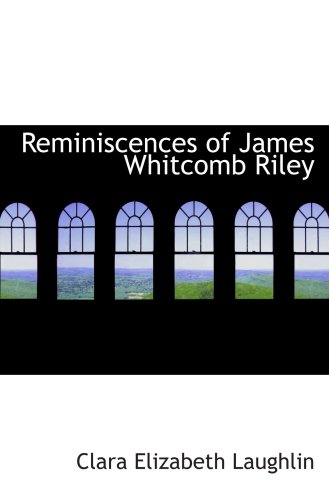 Reminiscences of James Whitcomb Riley (9781103075997) by Laughlin, Clara Elizabeth