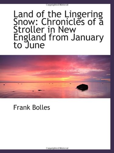 9781103076307: Land of the Lingering Snow: Chronicles of a Stroller in New England from January to June