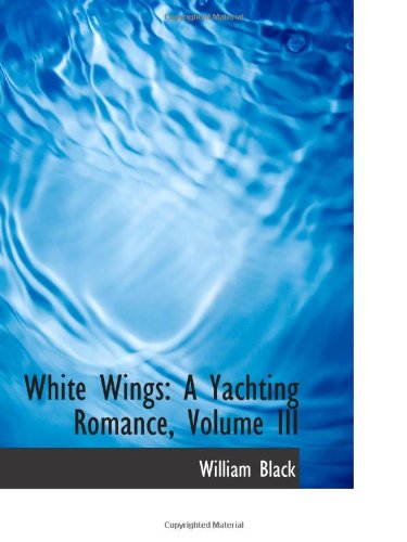 White Wings: A Yachting Romance, Volume III (9781103081394) by Black, William