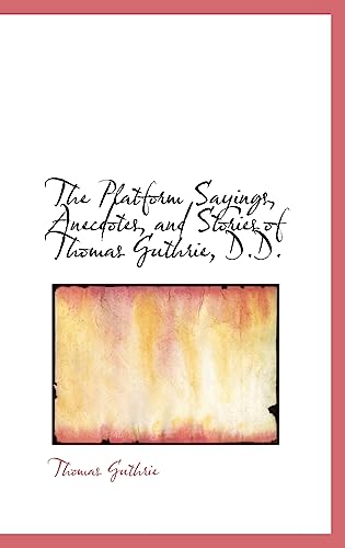 The Platform Sayings, Anecdotes, and Stories of Thomas Guthrie, D.D. (9781103081806) by Guthrie, Thomas